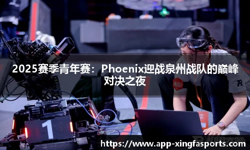 2025赛季青年赛：Phoenix迎战泉州战队的巅峰对决之夜