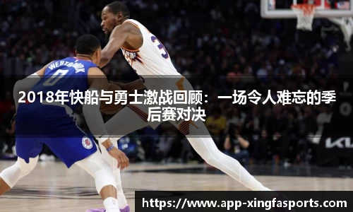 2018年快船与勇士激战回顾：一场令人难忘的季后赛对决