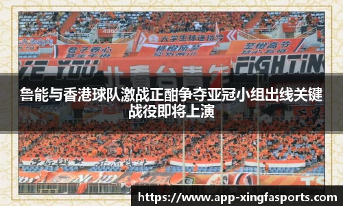 鲁能与香港球队激战正酣争夺亚冠小组出线关键战役即将上演